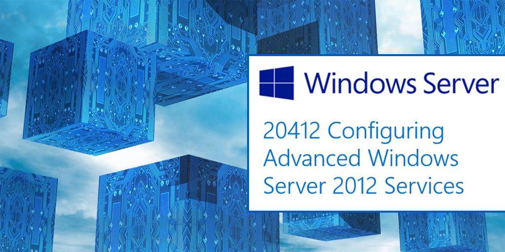 Configuring Advanced Windows Server 2012 Services